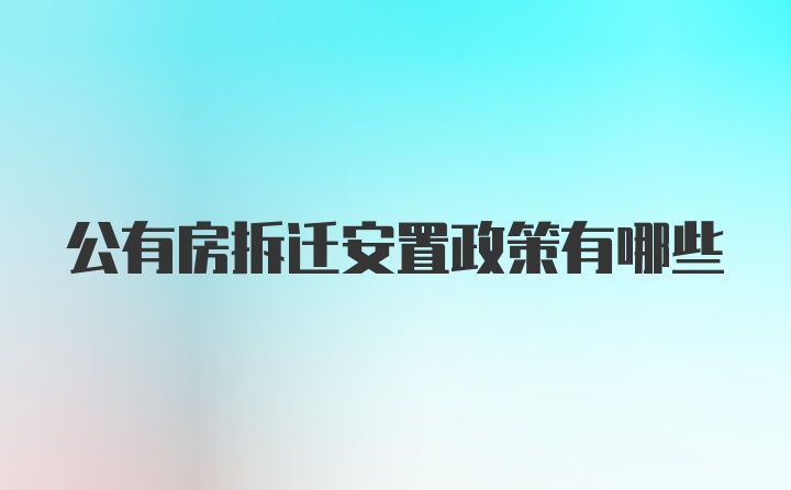 公有房拆迁安置政策有哪些