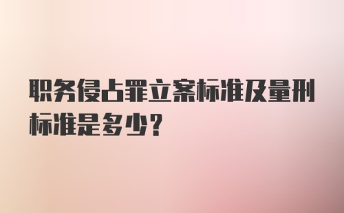 职务侵占罪立案标准及量刑标准是多少?