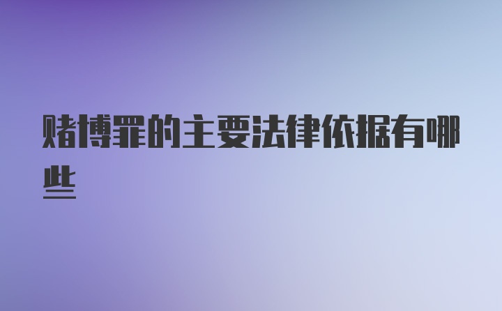 赌博罪的主要法律依据有哪些