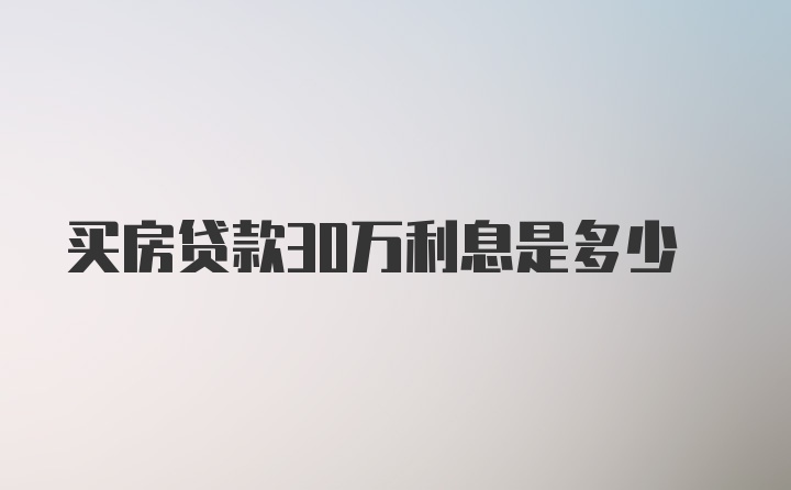 买房贷款30万利息是多少