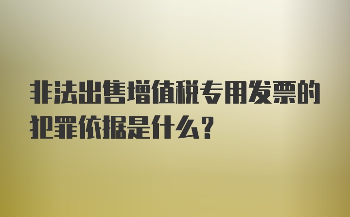 非法出售增值税专用发票的犯罪依据是什么？