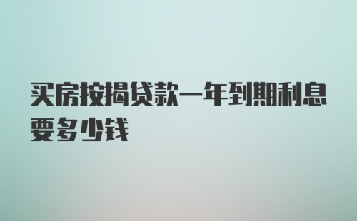 买房按揭贷款一年到期利息要多少钱