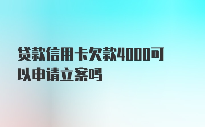 贷款信用卡欠款4000可以申请立案吗