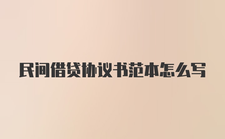 民间借贷协议书范本怎么写