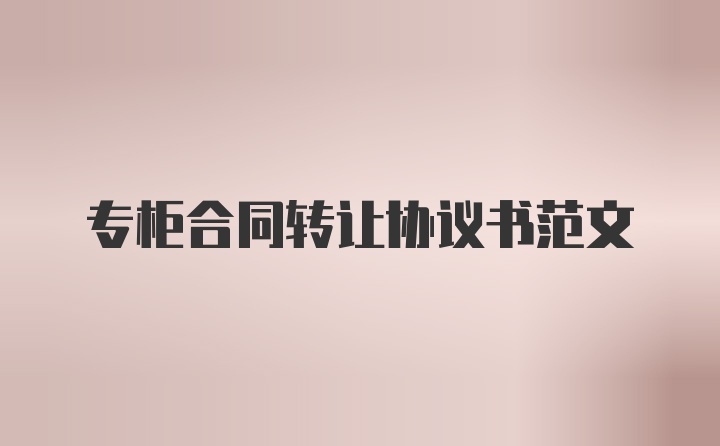 专柜合同转让协议书范文