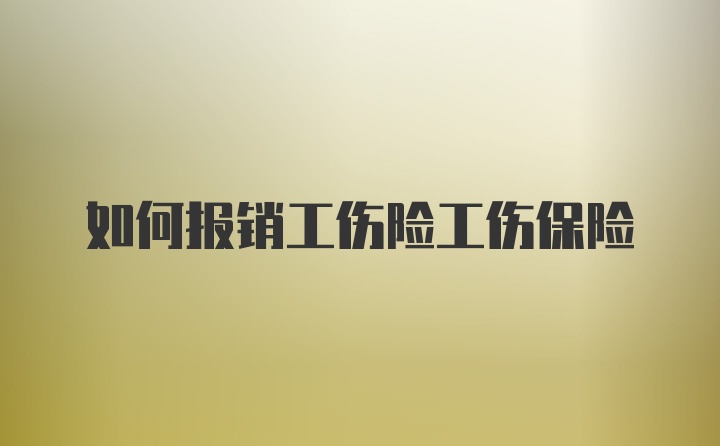 如何报销工伤险工伤保险