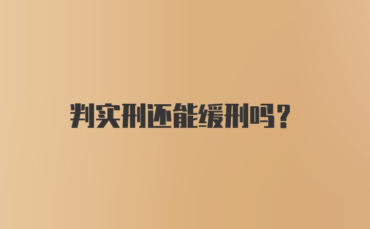 判实刑还能缓刑吗?