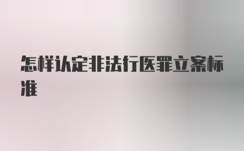 怎样认定非法行医罪立案标准