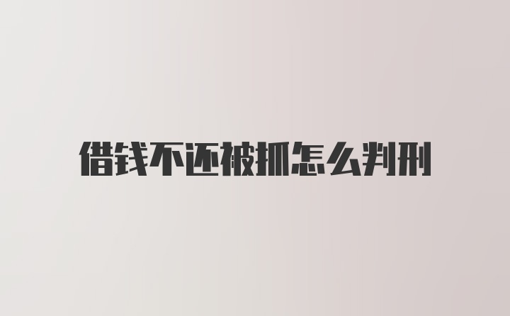 借钱不还被抓怎么判刑