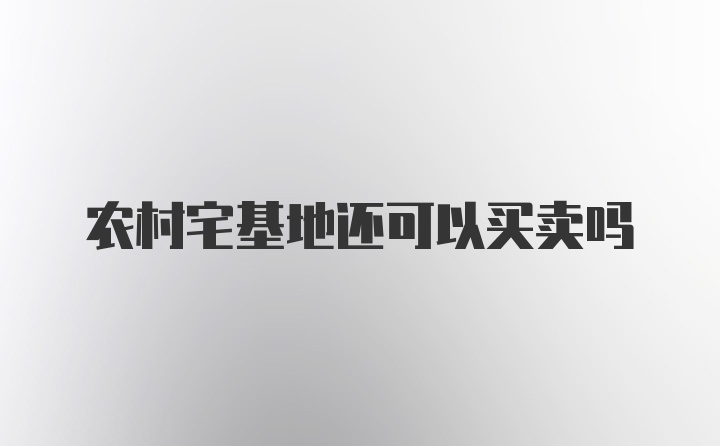 农村宅基地还可以买卖吗