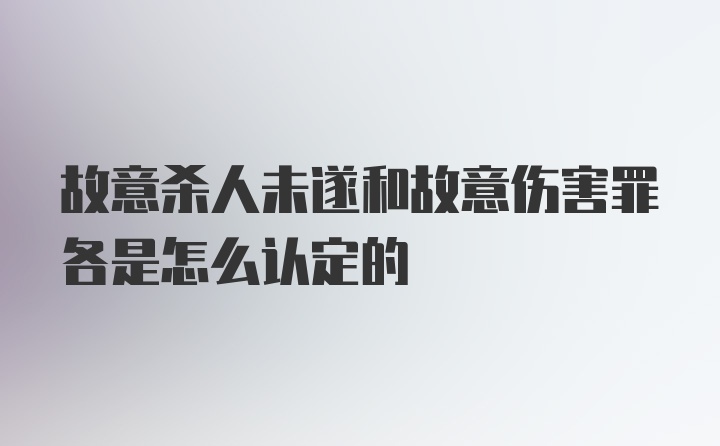 故意杀人未遂和故意伤害罪各是怎么认定的