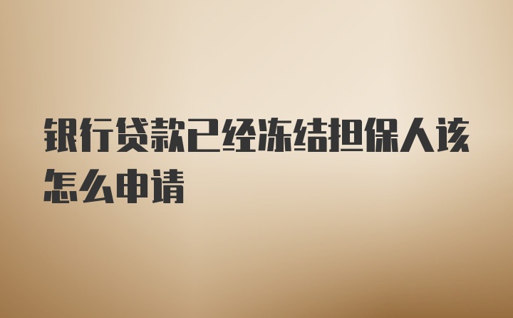 银行贷款已经冻结担保人该怎么申请