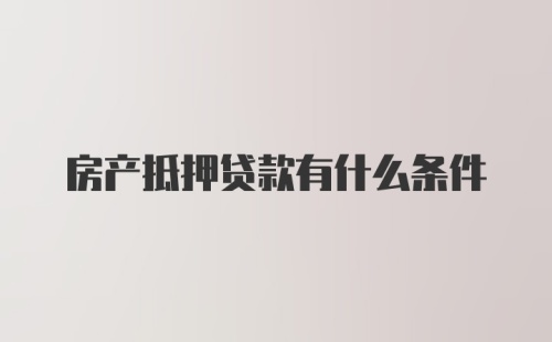 房产抵押贷款有什么条件