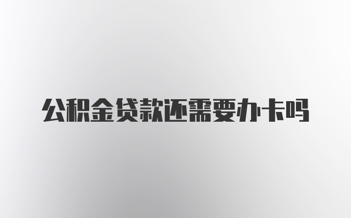 公积金贷款还需要办卡吗