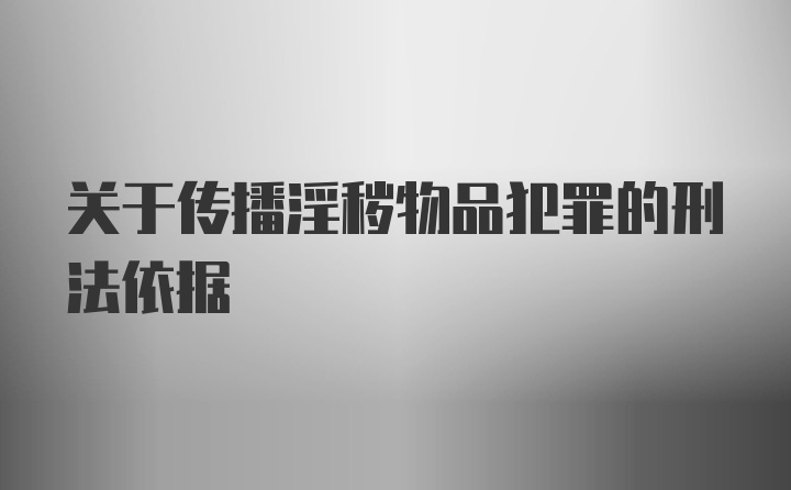 关于传播淫秽物品犯罪的刑法依据