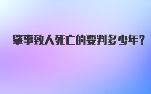 肇事致人死亡的要判多少年?