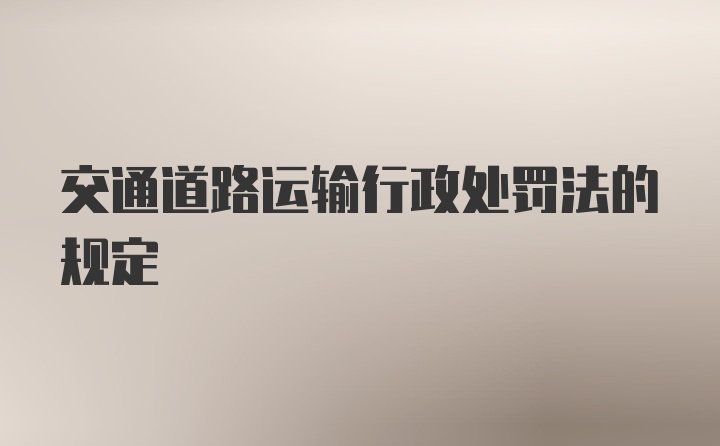 交通道路运输行政处罚法的规定