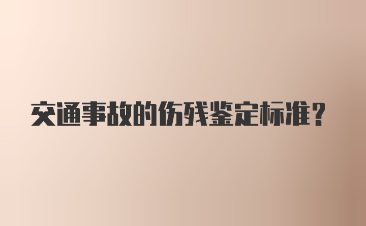 交通事故的伤残鉴定标准？