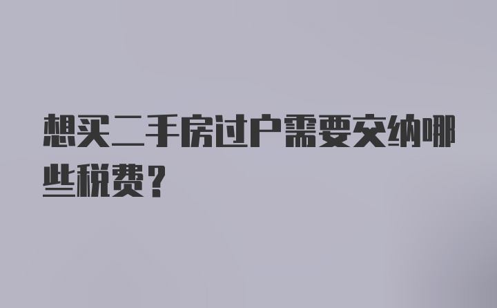 想买二手房过户需要交纳哪些税费？