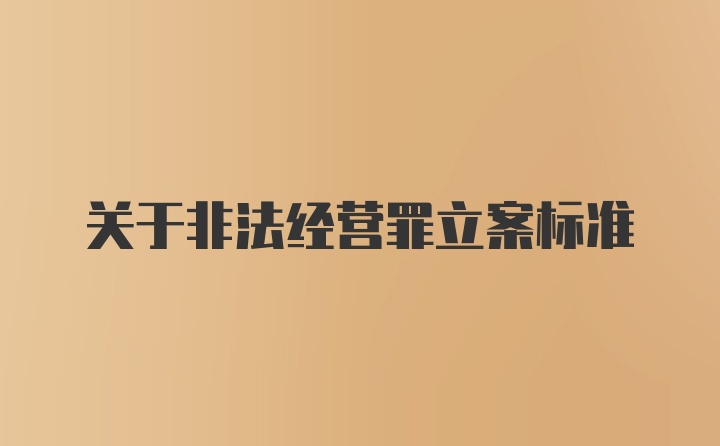 关于非法经营罪立案标准