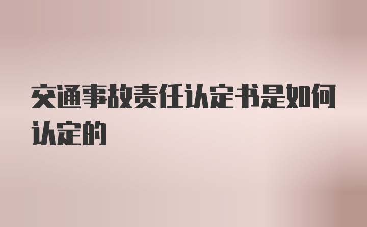 交通事故责任认定书是如何认定的