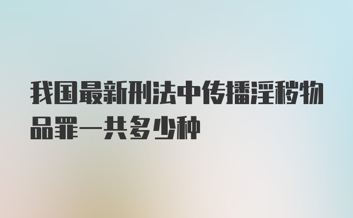 我国最新刑法中传播淫秽物品罪一共多少种