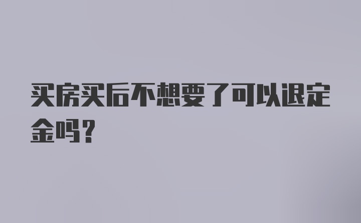 买房买后不想要了可以退定金吗？