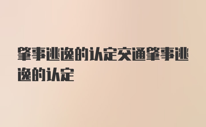 肇事逃逸的认定交通肇事逃逸的认定