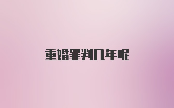 重婚罪判几年呢