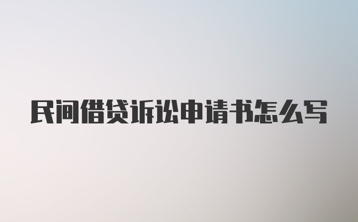 民间借贷诉讼申请书怎么写