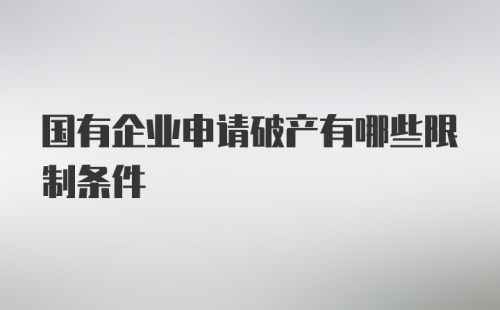 国有企业申请破产有哪些限制条件