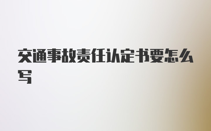 交通事故责任认定书要怎么写