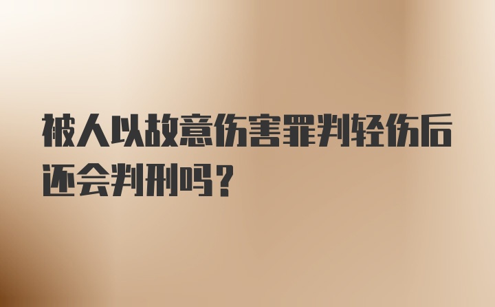 被人以故意伤害罪判轻伤后还会判刑吗？