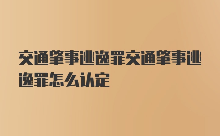 交通肇事逃逸罪交通肇事逃逸罪怎么认定