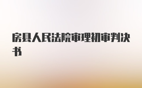 房县人民法院审理初审判决书