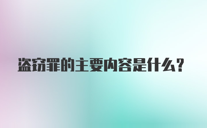 盗窃罪的主要内容是什么？