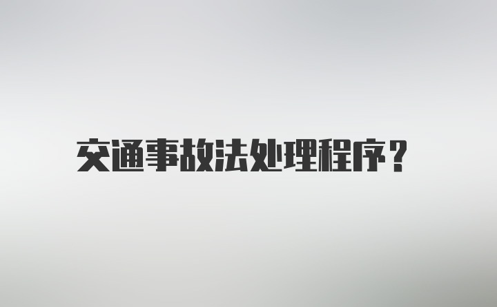 交通事故法处理程序?