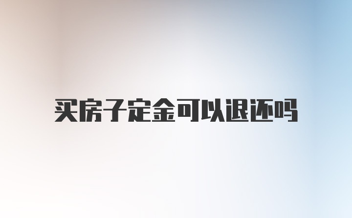 买房子定金可以退还吗