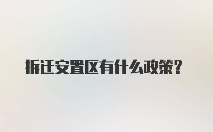 拆迁安置区有什么政策？