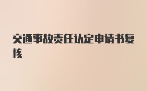 交通事故责任认定申请书复核