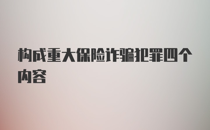 构成重大保险诈骗犯罪四个内容