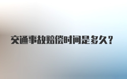 交通事故赔偿时间是多久？