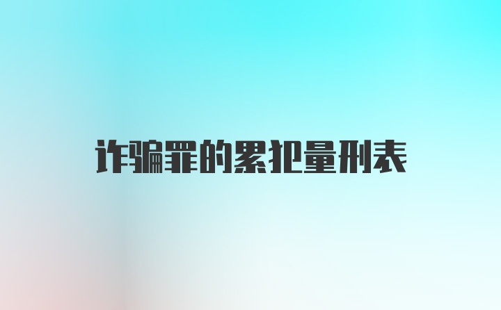 诈骗罪的累犯量刑表