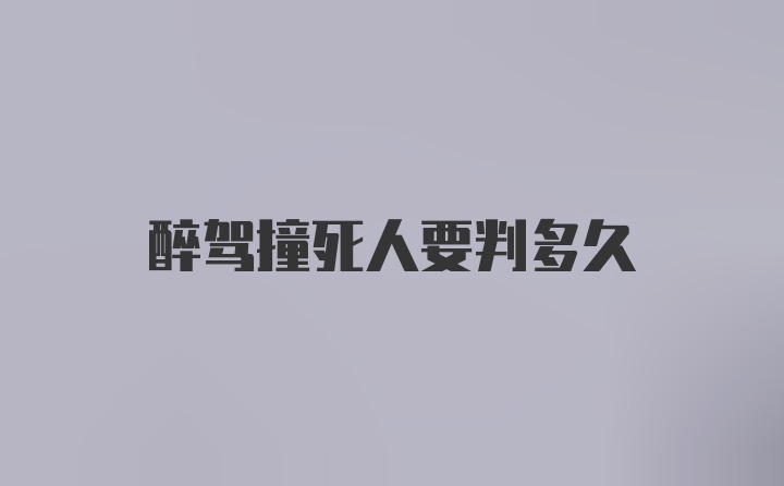 醉驾撞死人要判多久