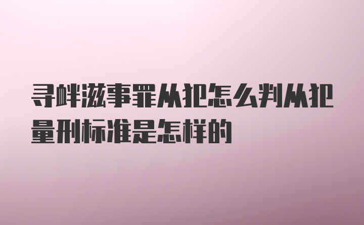 寻衅滋事罪从犯怎么判从犯量刑标准是怎样的