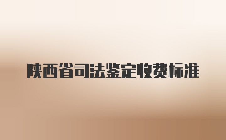 陕西省司法鉴定收费标准