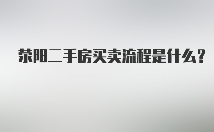 荥阳二手房买卖流程是什么？