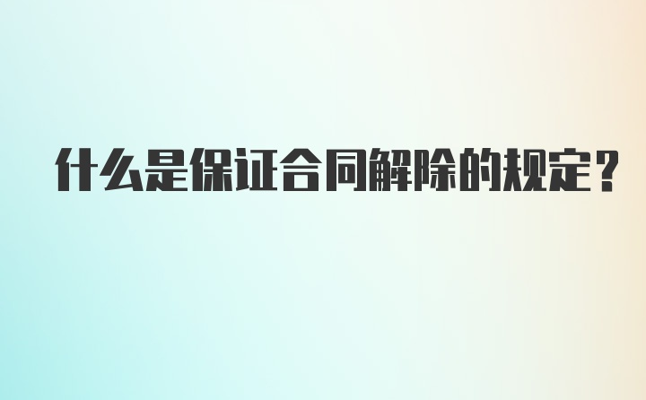 什么是保证合同解除的规定？