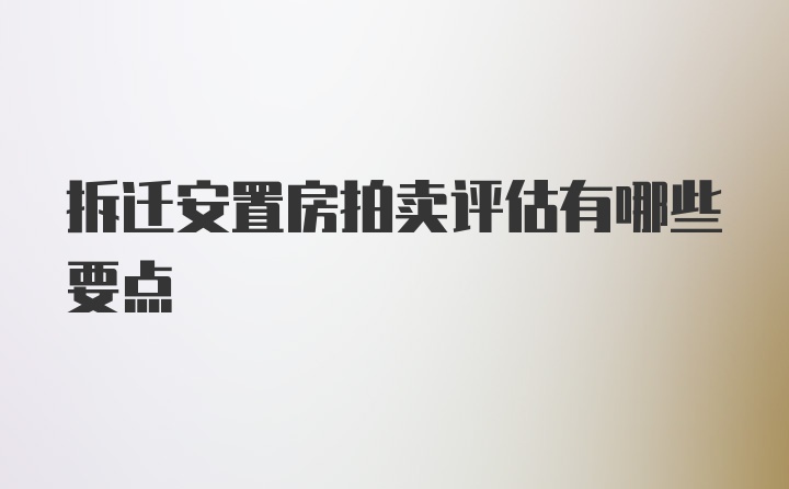 拆迁安置房拍卖评估有哪些要点