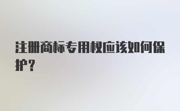 注册商标专用权应该如何保护？